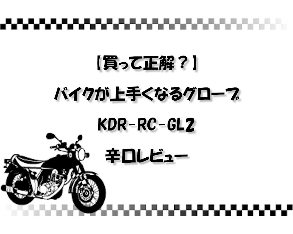 【買って正解？】バイクが上手くなるグローブ KDR-RC-GL2の辛口レビューと口コミまとめ