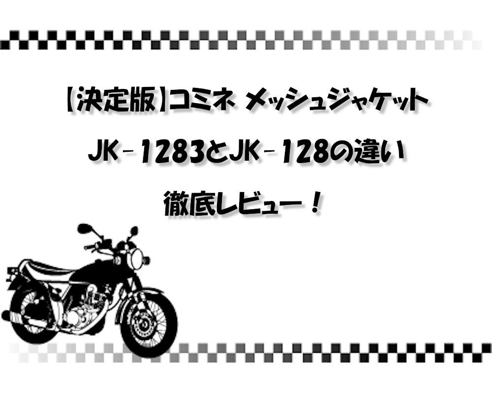 【決定版】コミネ メッシュジャケット JK-1283とJK-128の違いを徹底レビュー！