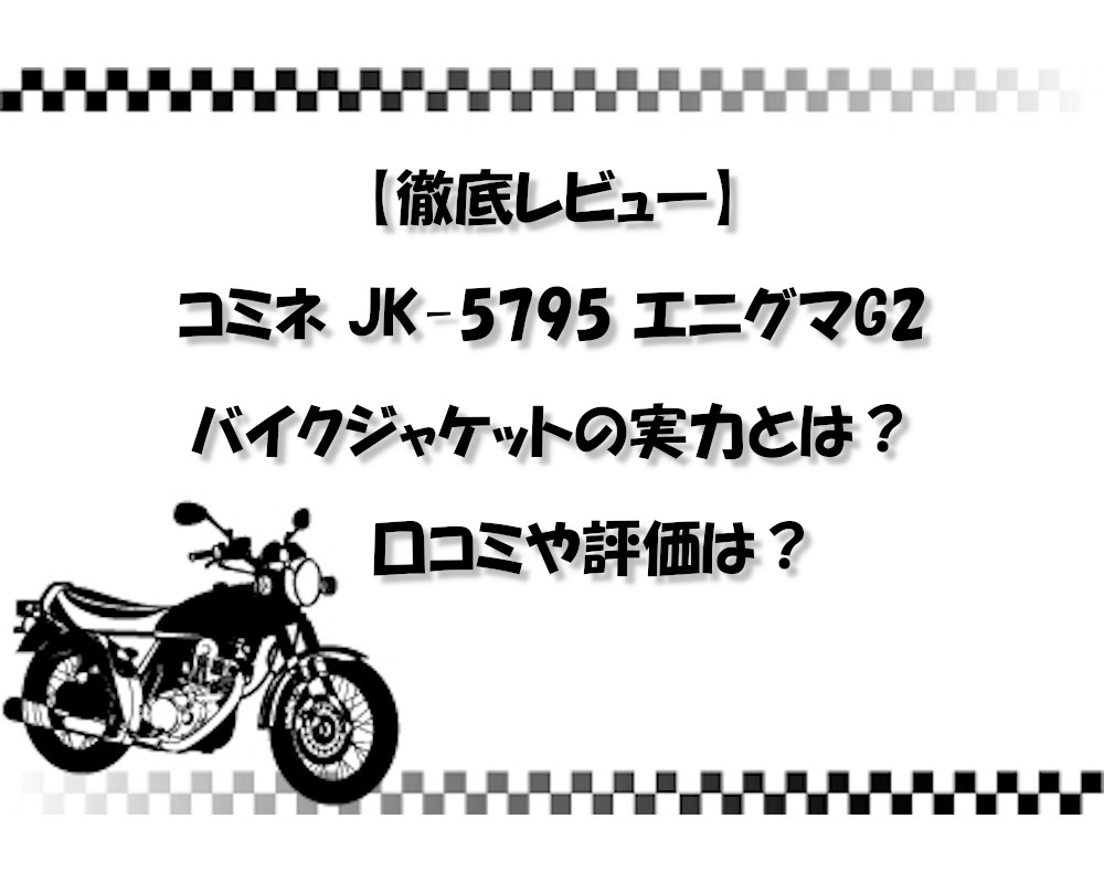 【徹底レビュー】コミネ JK-5795 エニグマG2 バイクジャケットの実力とは？口コミや評価は？
