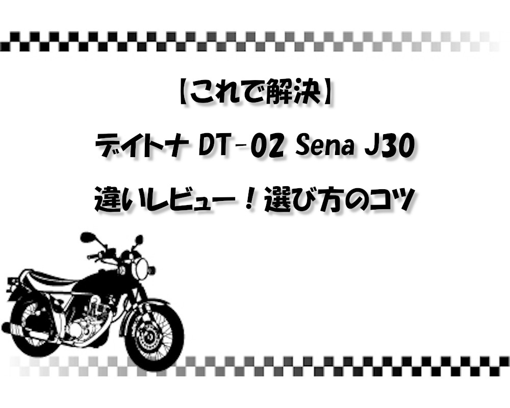 【これで解決】デイトナ DT-02 Sena J30違いレビュー！選び方のコツ
