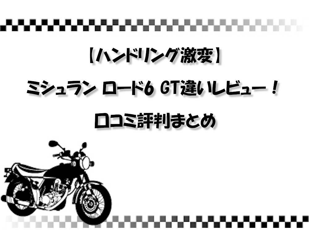【ハンドリング激変】ミシュラン ロード6 GT違いレビュー！口コミ評判まとめ