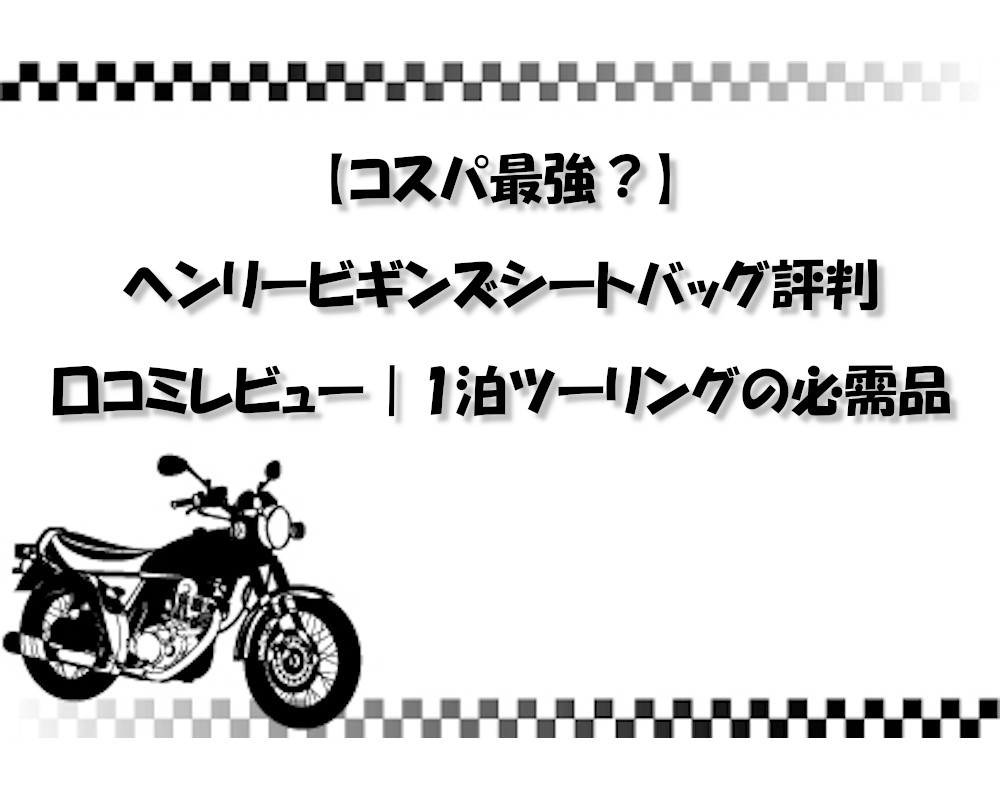 【コスパ最強？】ヘンリービギンズシートバッグ評判口コミレビュー｜1泊ツーリングの必需品